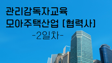 [협력사][집체] 모아주택산업 관리감독자 정기교육 (화순)(2일차)