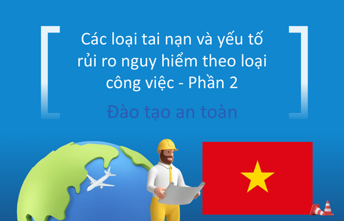 Các loại tai nạn và yếu tố  rủi ro nguy hiểm theo loại  công việc - Phần 2