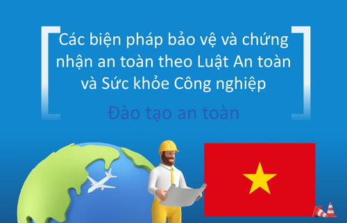 Các biện pháp bảo vệ và chứng  nhận an toàn theo Luật An toàn  và Sức khỏe Công nghiệp